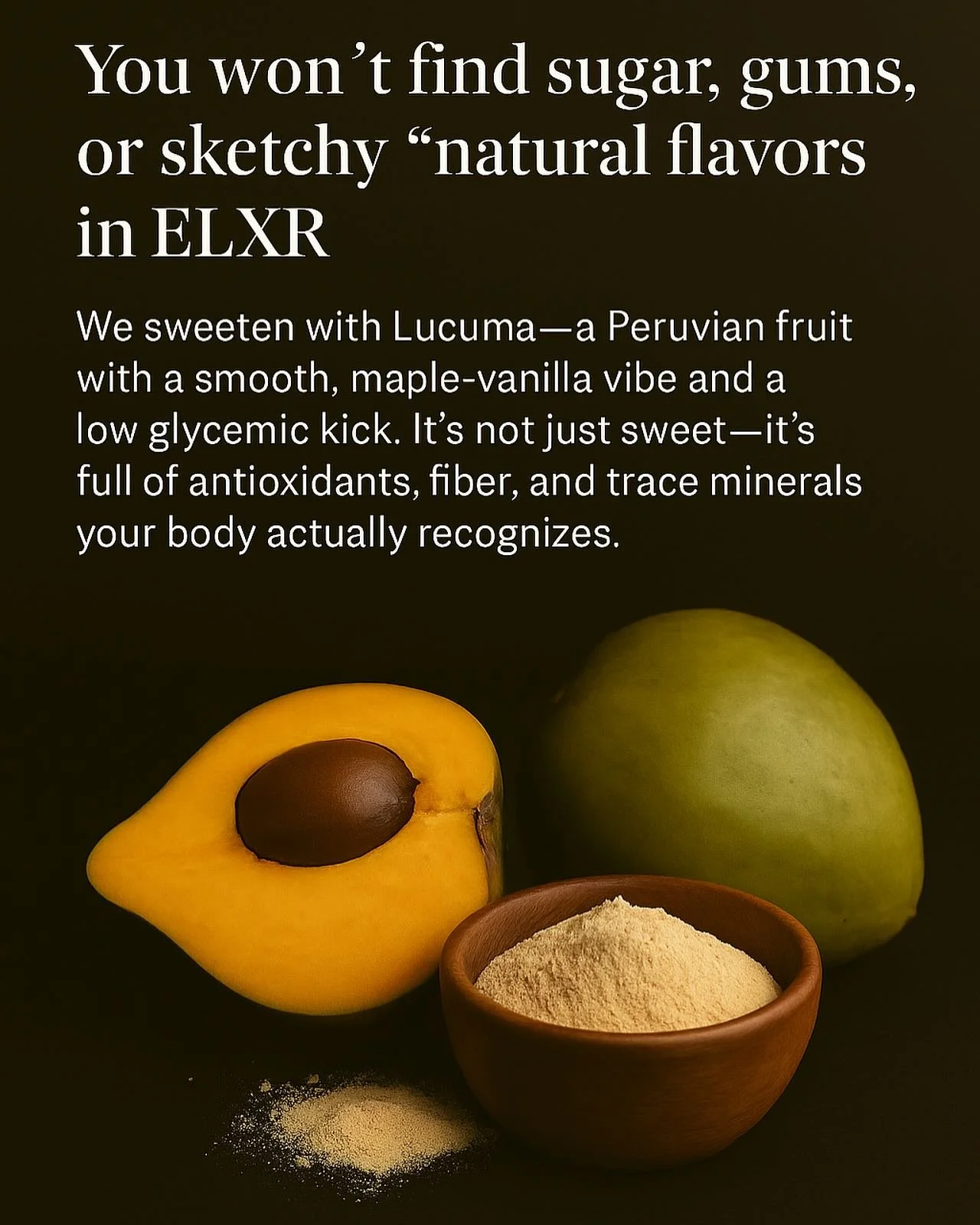 🌿 Why we use Lucuma
Most brands reach for cane sugar, stevia, or “natural flavors” to make things taste good.
We use Lucuma — a Peruvian fruit with a naturally smooth, maple-vanilla flavor and a low glycemic impact.
It’s not