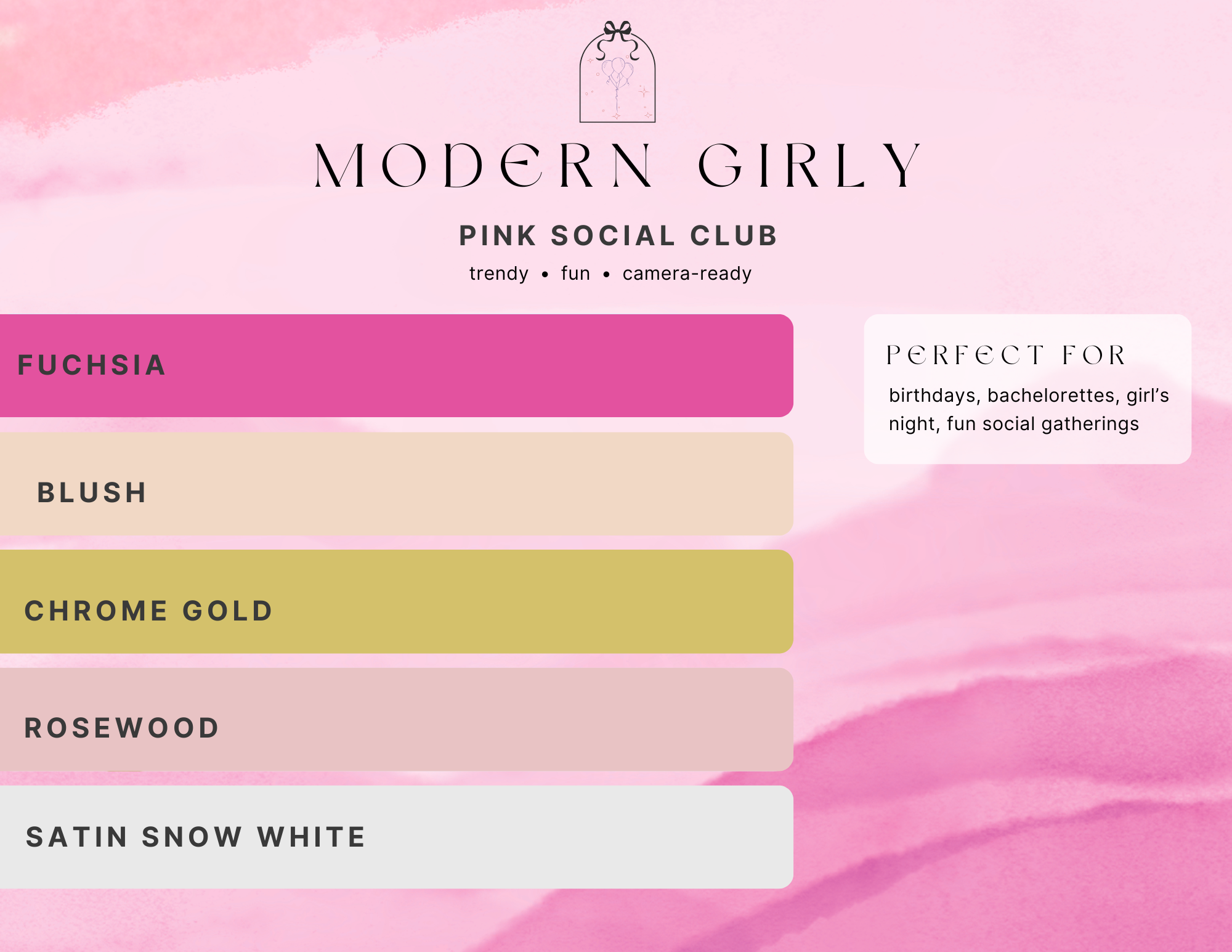 modern girly palette, pink social club, trendy, fun, camera-ready, balloon colors: fuchsia, blush, chrome gold, rosewood, satin snow white, perfect for birthdays, bachelorettes, girls night, fun social gatherings