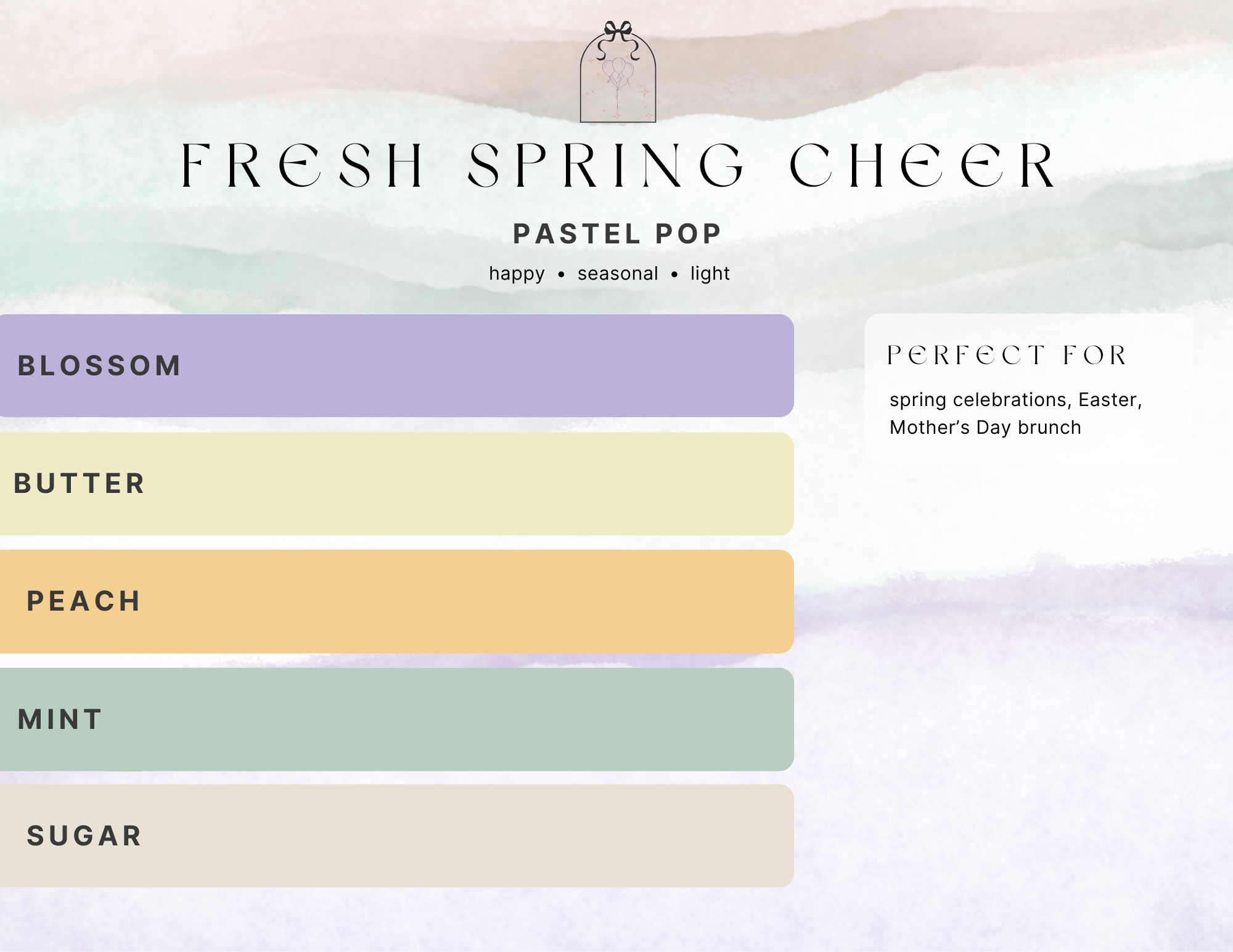 Fresh spring cheer palette, pastel pop, happy, seasonal, light. Balloon colors blossom, butter,m peach, mint, sugar. Perfect for spring celebrations, easter, Mother's day brunch.