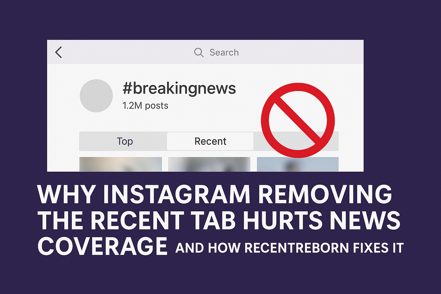 Why Instagram’s Removal of the Recent Tab Hurts News Coverage and How RecentReborn Bridges That Gap