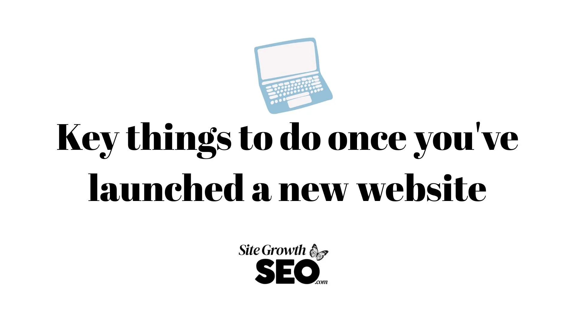 Key things to do once you've launched a new website