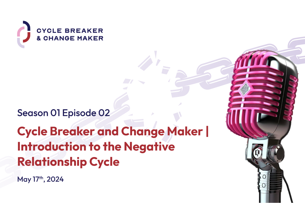Episode 02: Cycle Breaker and Change Maker | Introduction to the Negative Relationship Cycle