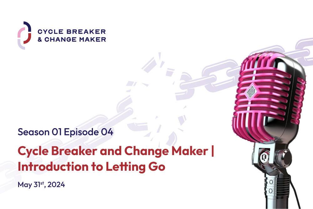 Episode 04: Cycle Breaker and Change Maker | Introduction to Letting Go