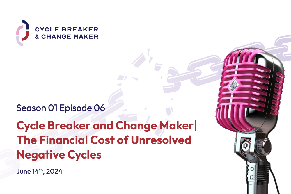 Episode 06: Cycle Breaker and Change Maker| The Financial Cost of Unresolved Negative Cycles