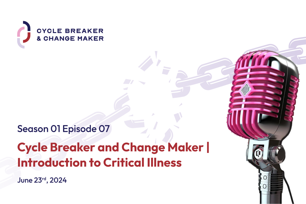 Episode 07: Cycle Breaker and Change Maker | Introduction to Critical Illness