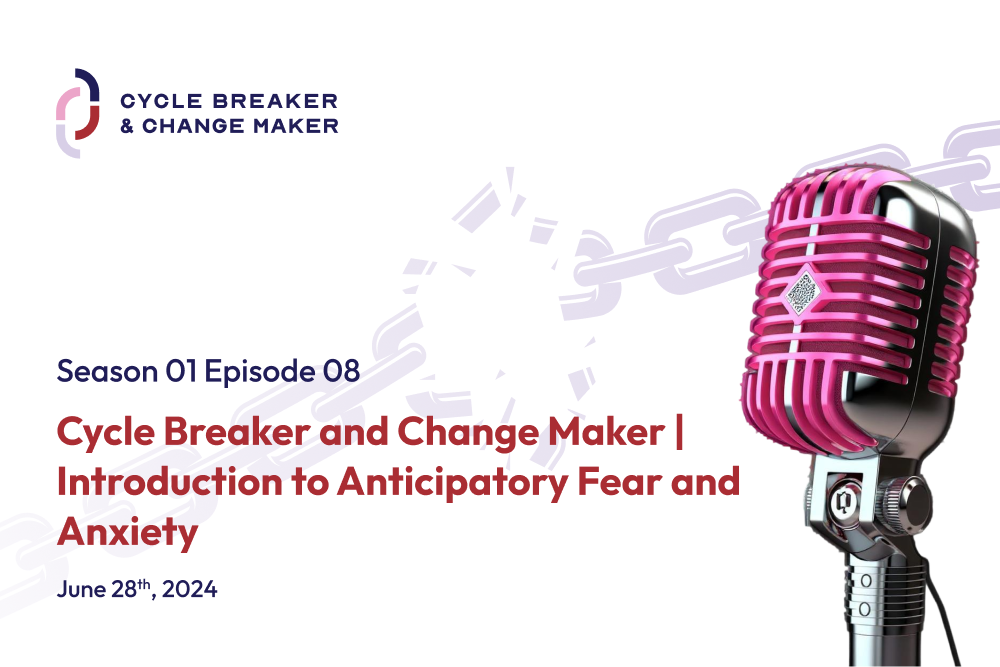 Episode 08: Cycle Breaker and Change Maker | Introduction to Anticipatory Fear and Anxiety