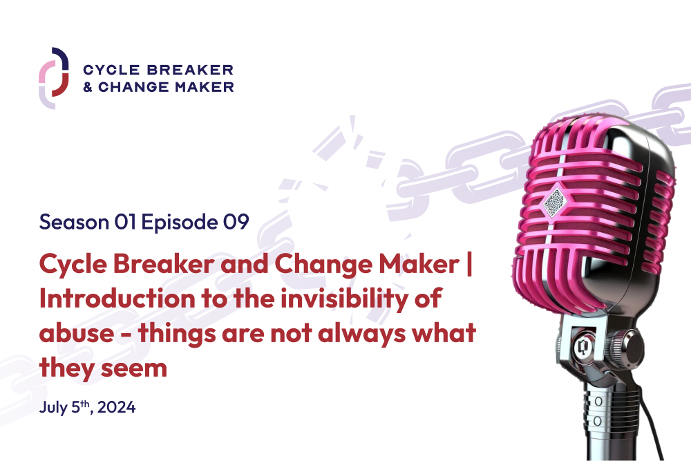 Episode 09: Cycle Breaker and Change Maker | Introduction to the invisibility of abuse - things are not always what they seem