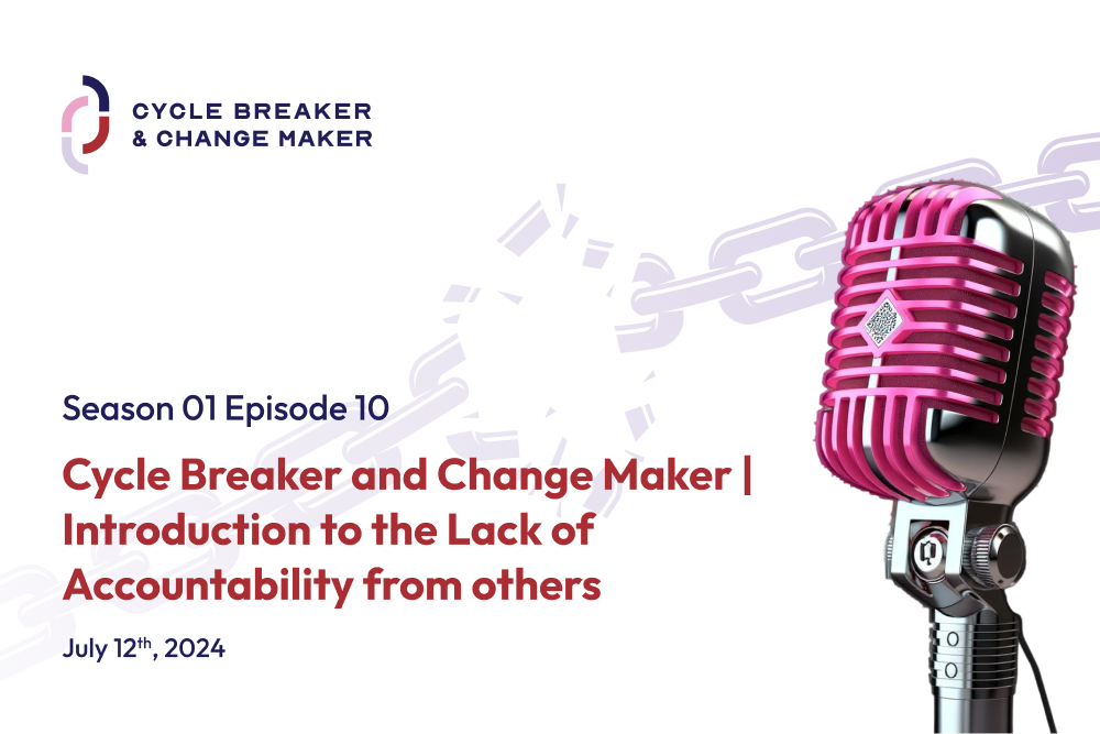 Episode 10: Cycle Breaker and Change Maker | Introduction to the Lack of Accountability from others