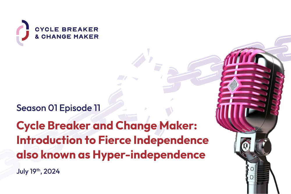 Episode 11: Cycle Breaker and Change Maker: Introduction to Fierce Independence also known as Hyper-independence