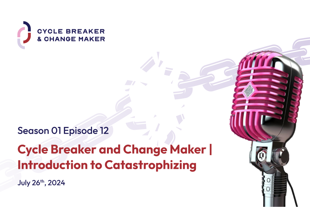 Episode 12: Cycle Breaker and Change Maker | Introduction to Catastrophizing