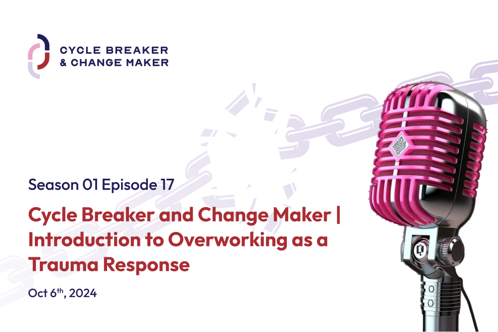 Episode 17: Cycle Breaker and Change Maker | Introduction to Overworking as a Trauma Response