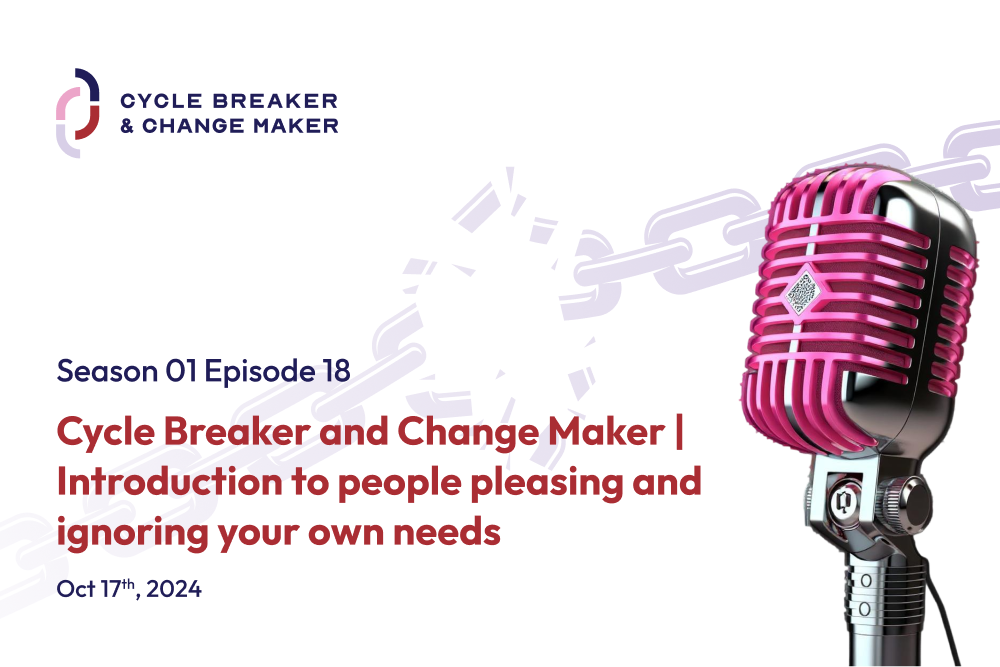 Episode 18: Cycle Breaker and Change Maker | Introduction to people pleasing and ignoring your own needs