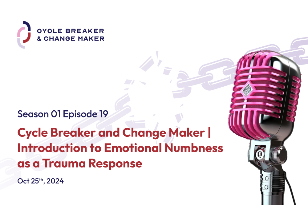 Episode 19: Cycle Breaker and Change Maker | Introduction to Emotional Numbness as a Trauma Response