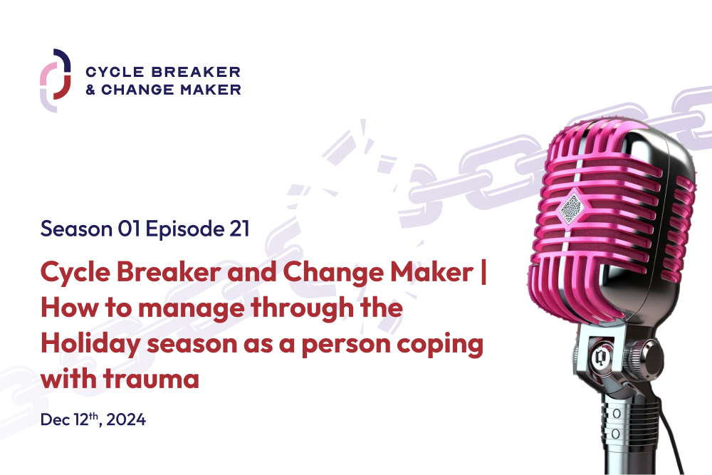 Episode 21: Cycle Breaker and Change Maker | How to manage through the Holiday season as a person coping with trauma