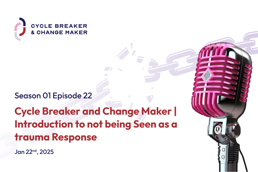 Episode 22: Cycle Breaker and Change Maker | Introduction to not being Seen as a trauma Response