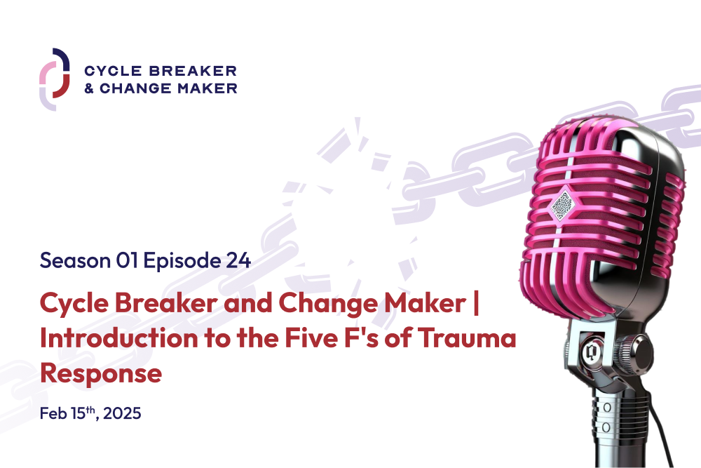 Episode 24: Cycle Breaker and Change Maker | Introduction to the Five F's of Trauma Response