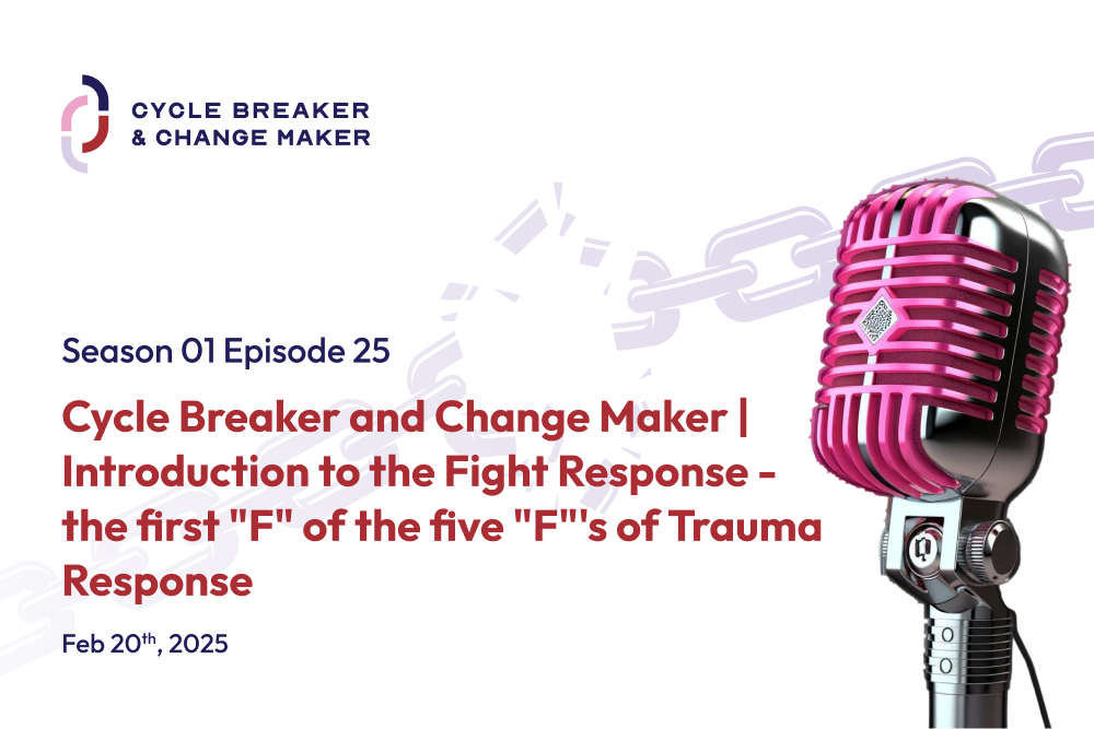 Episode 25: Cycle Breaker and Change Maker | Introduction to the Fight Response - the first "F" of the five "F"'s of Trauma Response