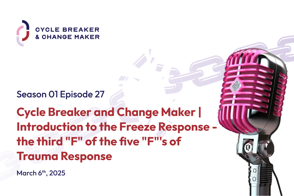 Episode 27: Cycle Breaker and Change Maker | Introduction to the Freeze Response - the third "F" of the five "F"'s of Trauma Response