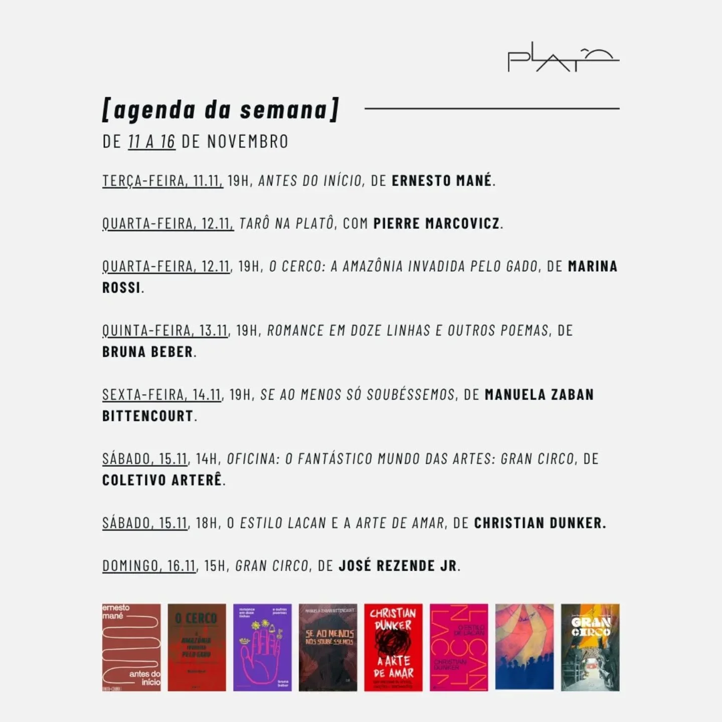 Confira a agenda da semana da Plat&ocirc;:

LAN&Ccedil;AMENTOS 

Ter&ccedil;a-feira, 11.11, 19h, Antes do in&iacute;cio, de Ernesto Man&eacute;.

Quarta-feira, 12.11, Tar&ocirc; na Plat&ocirc;, com Pierre Marcovicz.

Quarta-feira, 12.11, 19h, O cerco