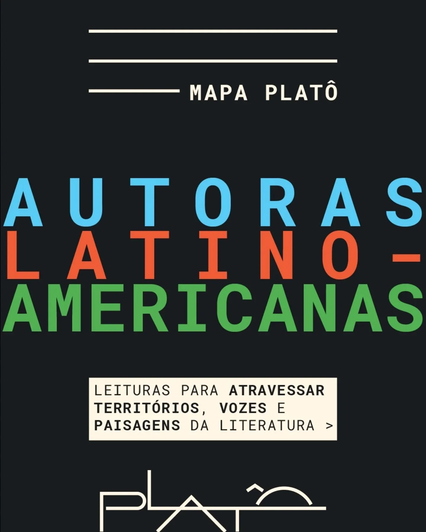 Toda leitura come&ccedil;a em algum lugar.
Neste Mapa Plat&ocirc;, apresentamos possibilidades para atravessar a Am&eacute;rica Latina pelas vozes delas.