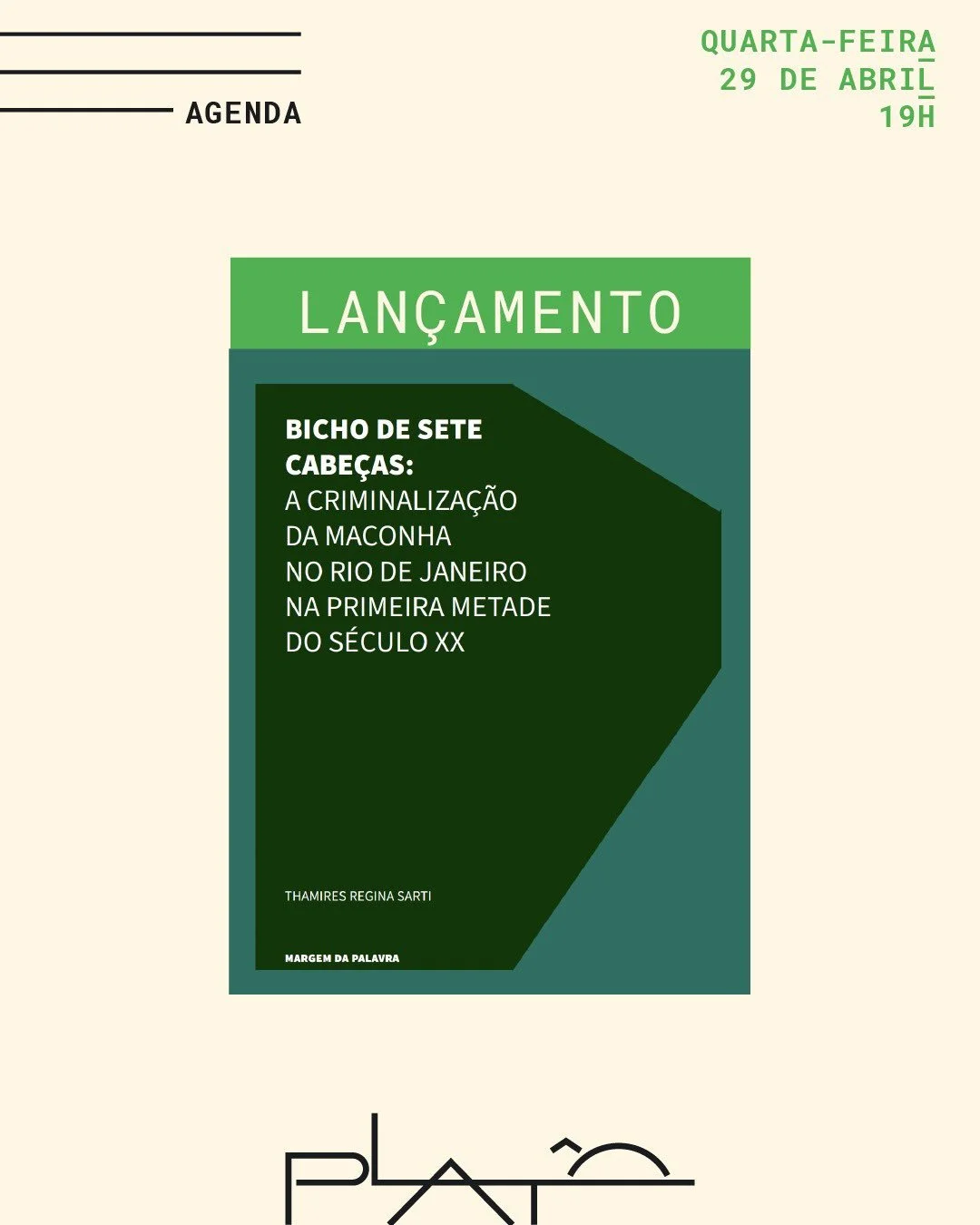No dia 29 de abril, &agrave;s 19h, a Plat&ocirc; recebe o lan&ccedil;amento de Bicho de sete cabe&ccedil;as: a criminaliza&ccedil;&atilde;o da maconha no Rio de Janeiro na primeira metade do s&eacute;culo XX, de Thamires Regina Sarti.

Bicho de sete 