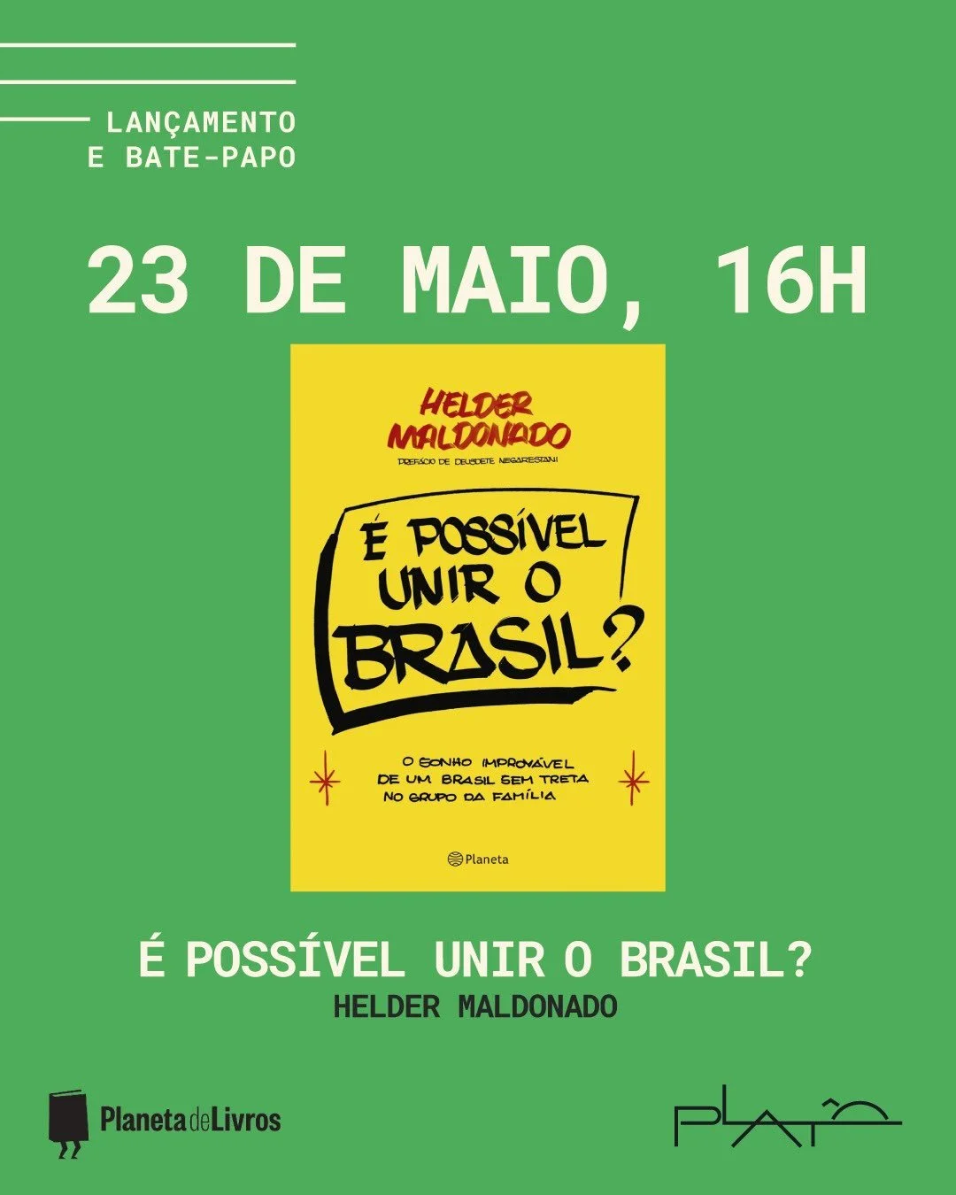 No dia 23 de maio, &agrave;s 16h, a Plat&ocirc; recebe Helder Maldonado para o lan&ccedil;amento de &Eacute; poss&iacute;vel unir o Brasil?. A tarde contar&aacute; com um bate-papo com Deusdete Negarestani.

&Eacute; poss&iacute;vel unir o Brasil? O 