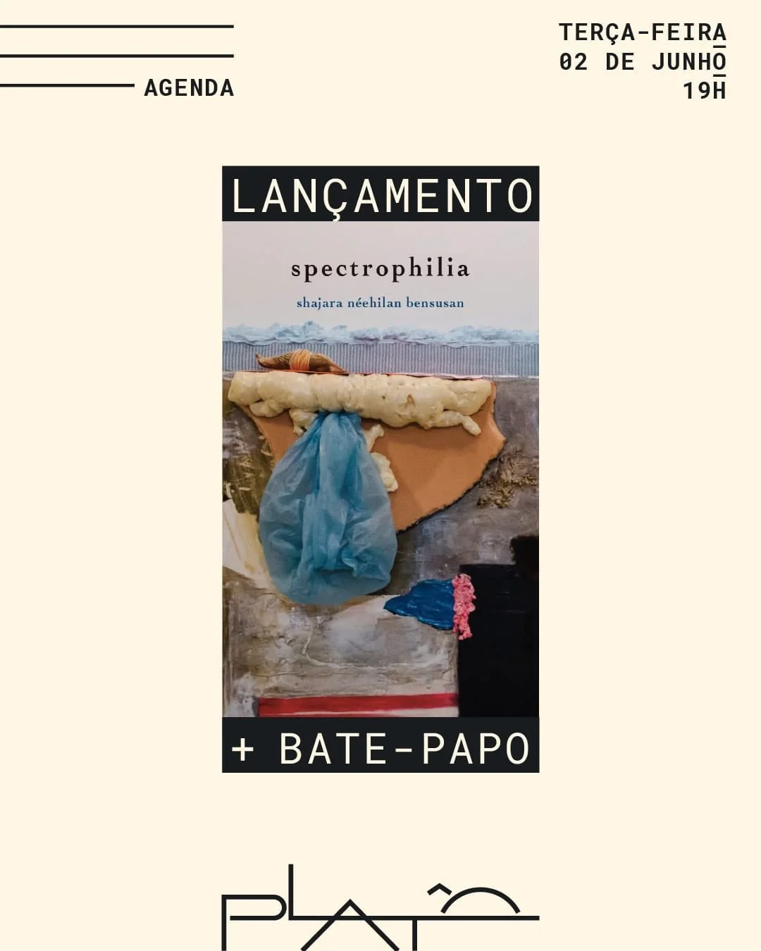 No dia 2 de junho, a partir das 19h, a Plat&ocirc; recebe o lan&ccedil;amento de s p e c t r o p h i l i a, de shajara n&eacute;ehilan bensusan. A noite contar&aacute; com um bate-papo com Raysa Curty, J&uacute;lia Corr&ecirc;a, Felipe Polydoro, Cla 
