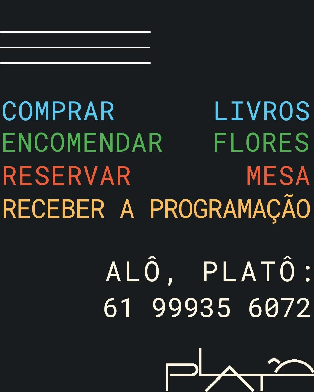 Para consultar e comprar livros, encomendar flores, reservar mesa e receber informa&ccedil;&otilde;es sobre nossa programa&ccedil;&atilde;o de eventos, anote nosso novo n&uacute;mero e manda um al&ocirc;, Plat&ocirc;: 61 99935 6072!