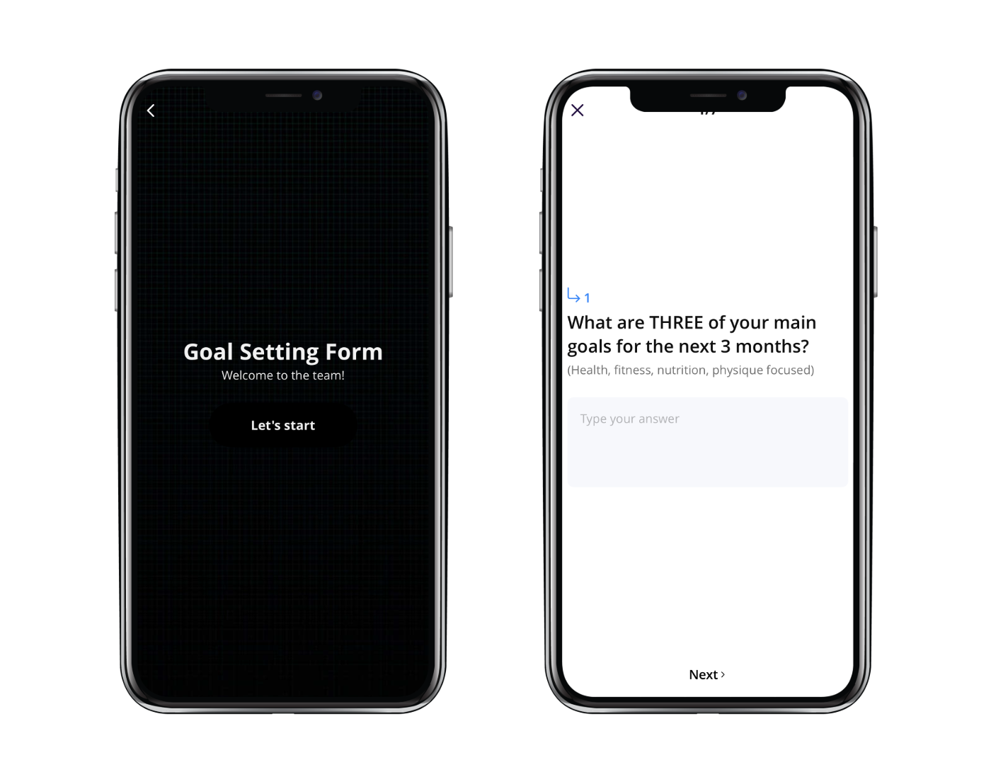 Two smartphones displaying a goal-setting app. The left screen shows a dark background with white text saying 'Goal Setting Form Welcome to the team!' and a black 'Let's start' button. The right screen shows a white background with a question about three main goals for the next three months, a text input box, and a 'Next' button.