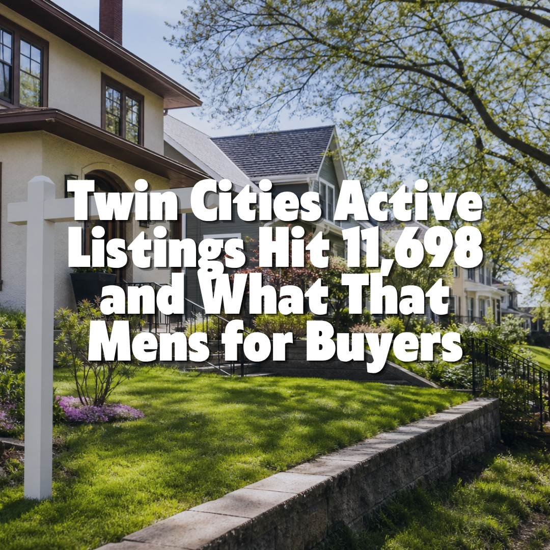 Twin Cities Active Listings Hit 11,698 and What That Means for Buyers