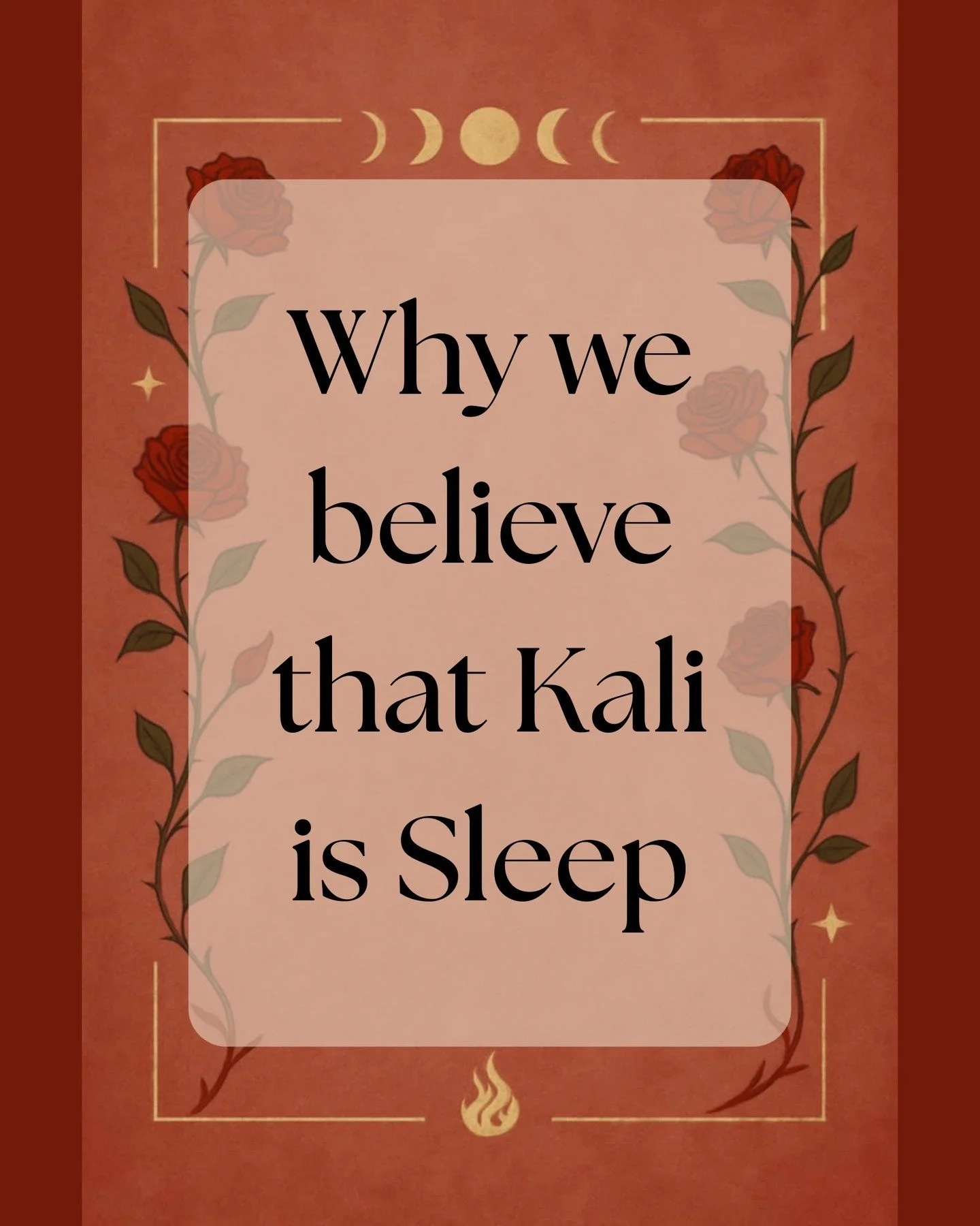 Why we believe that Kali is Sleep

These statement frames &ldquo;Sleep&rdquo; as both a giver and a destroyer: the gift of dreams, the curse of nightmares. That dual nature mirrors Kali to a T - she&rsquo;s not just the goddess of destruction and dea