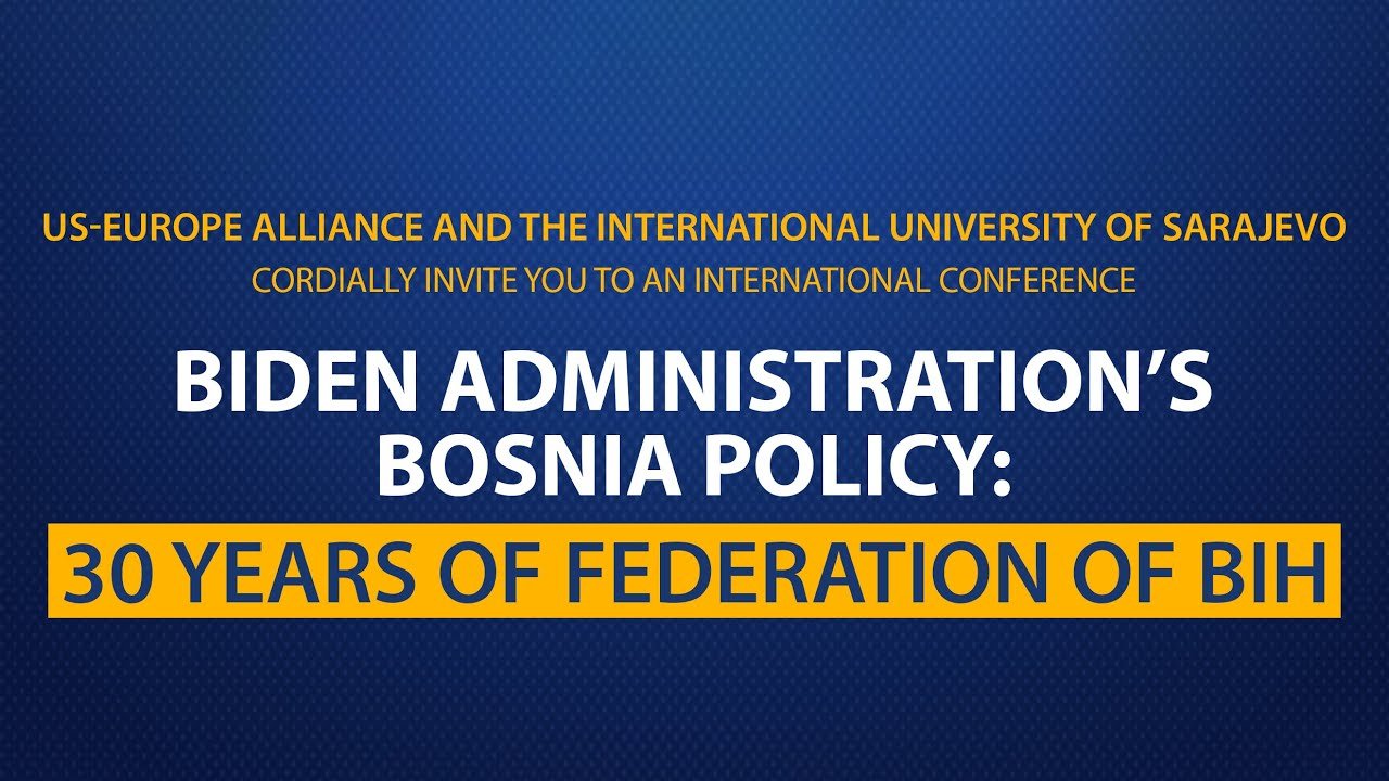 Biden Administration’s Bosnia Policy: 30 Years of Federation of BiH: US-Europe Alliance and the International University of Sarajevo