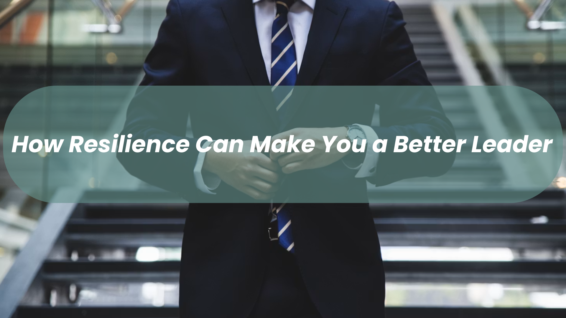 How Resilience Can Make You a Better Leader
