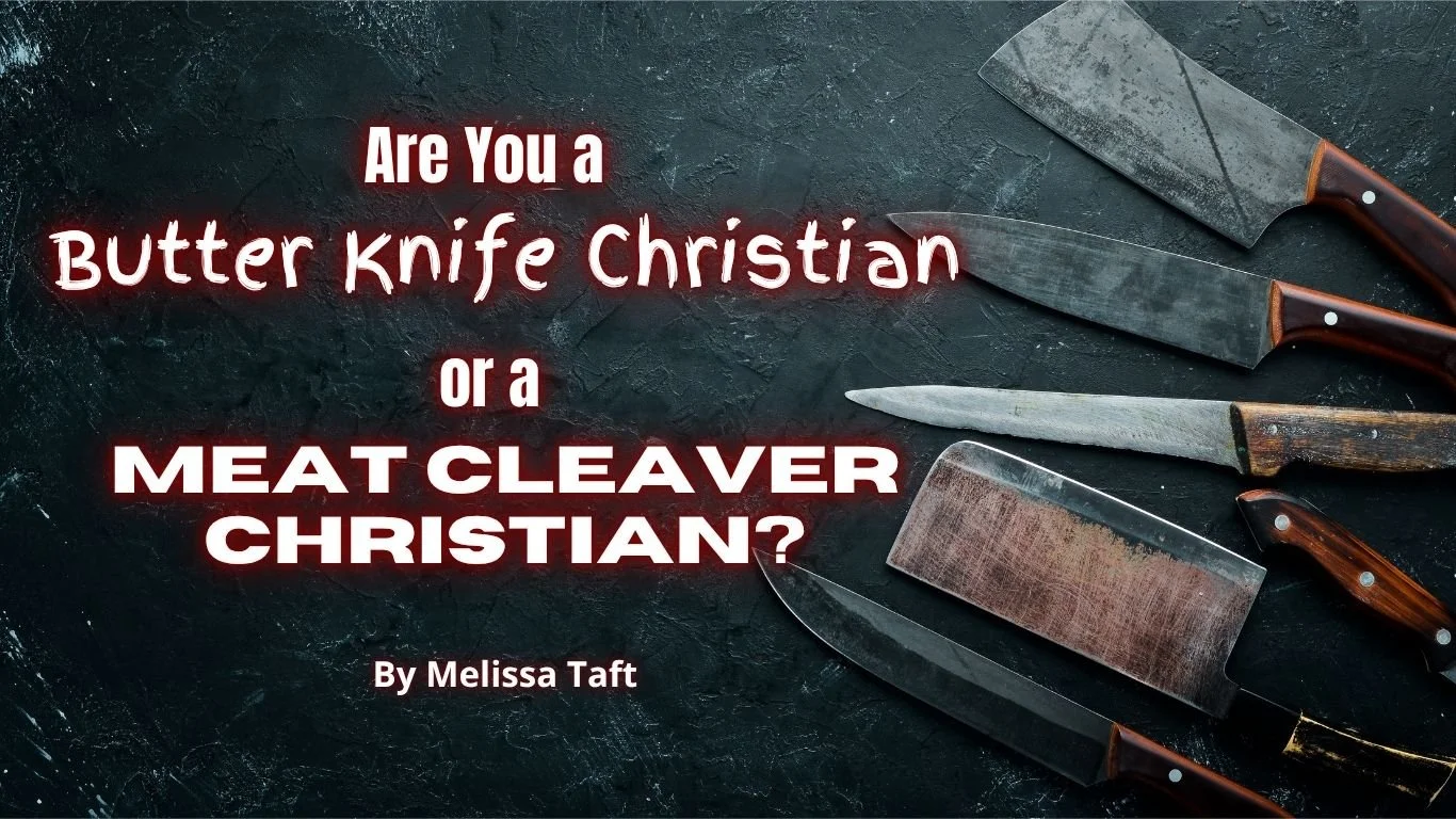 Are You a Butter Knife Christian or a Meat Clever Christian?