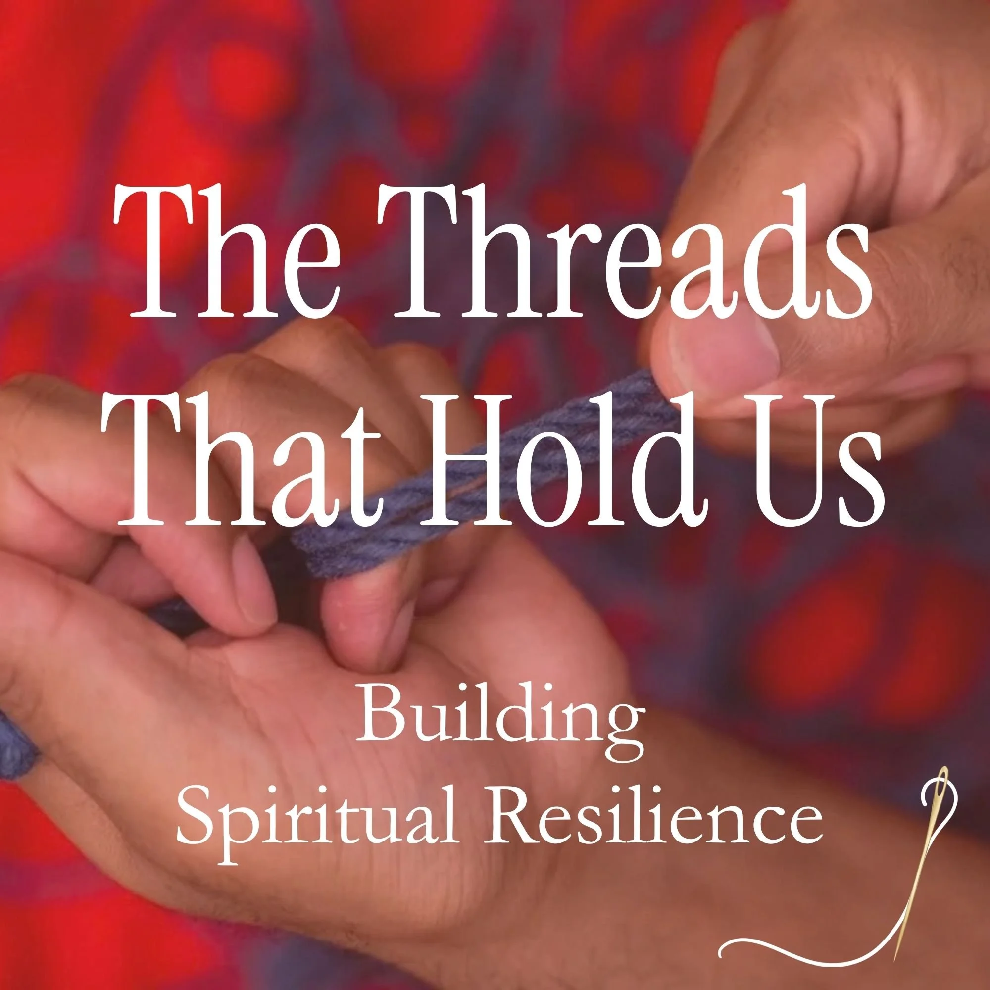 The Threads That Hold Us: Building Spiritual Resilience