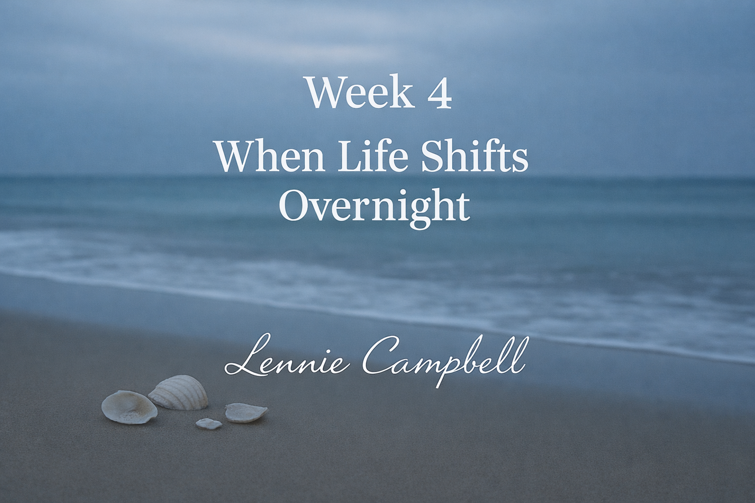 Week 4 — When Life Shifts Overnight