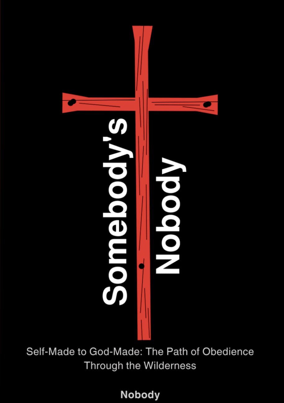 A black background with a red wooden cross and the words 'Somebody's Nobody' written vertically in white. Below, there is a phrase that reads, 'Self-Made to God-Made: The Path of Obedience Through the Wilderness' and the word 'Nobody' in bold.