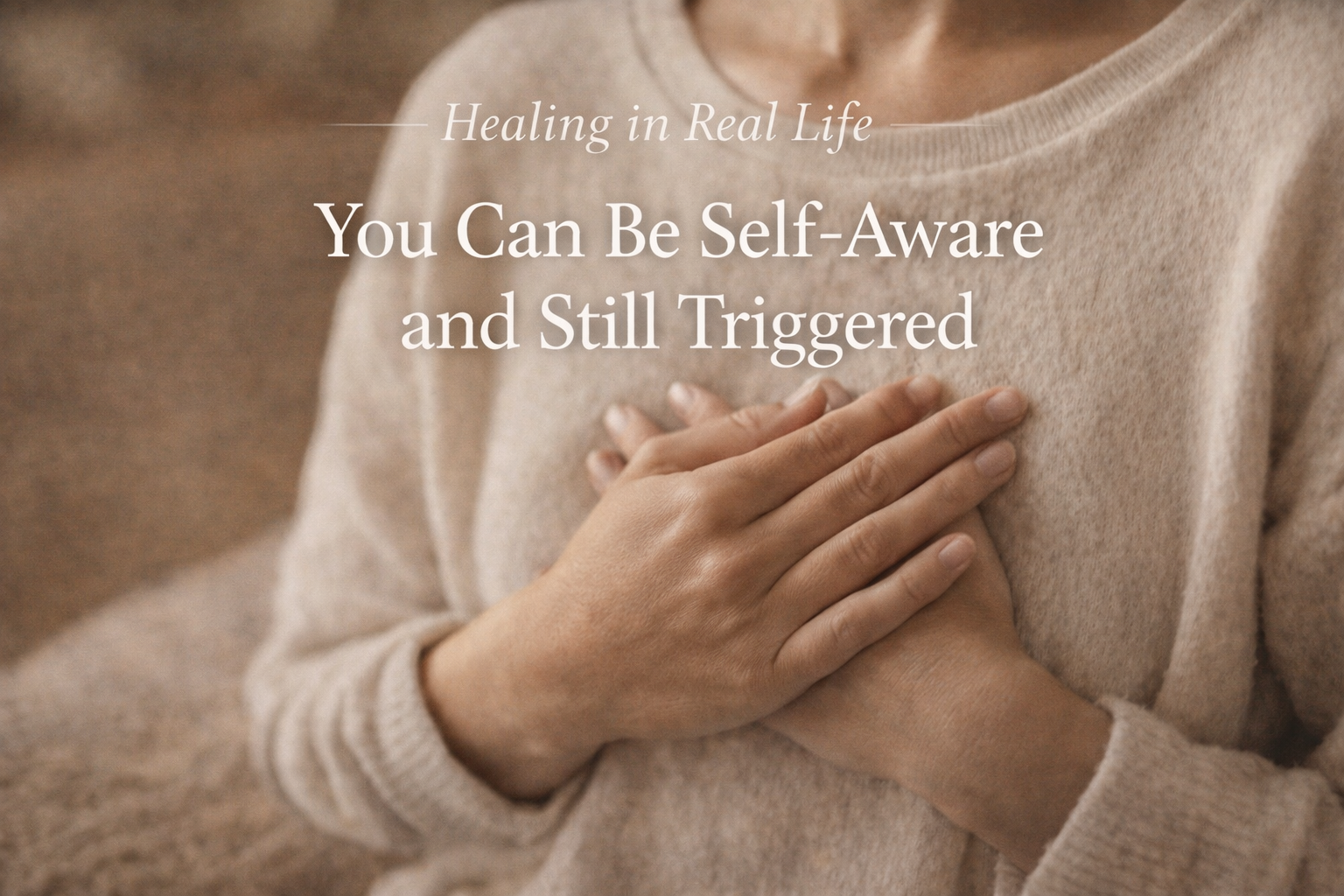 You Can Be Self-Aware and Still Triggered</span>