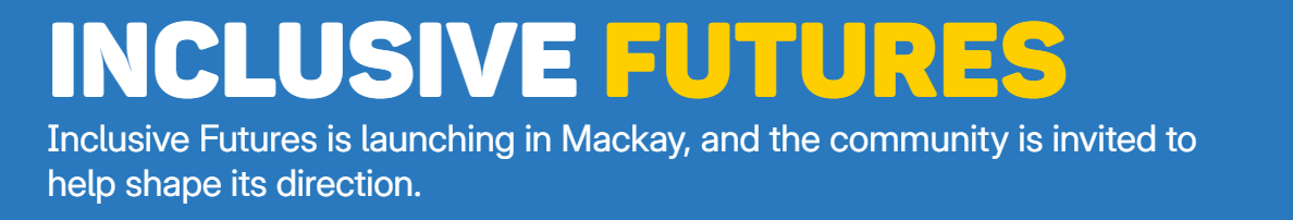 Inclusive Futures - Expression of Interest — Mackay Advocacy Inc