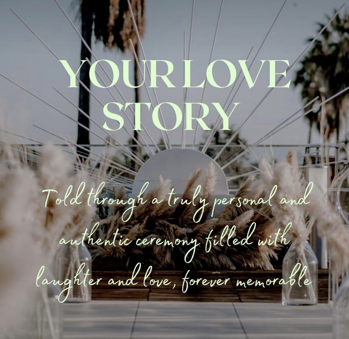 Decorative sign with the words "Your Love Story" and a message about a personal and authentic ceremony, with a background of a circular structure decorated with pampas grass, glass vases, and palm trees.