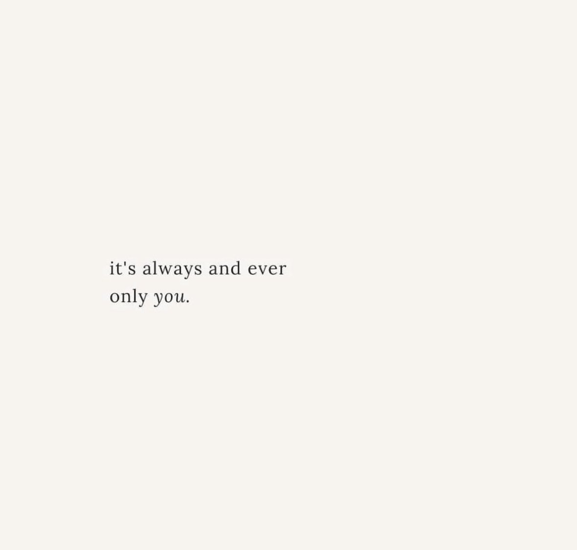 A minimalist quote graphic with a beige background and black text that reads, "it's always and ever only you."