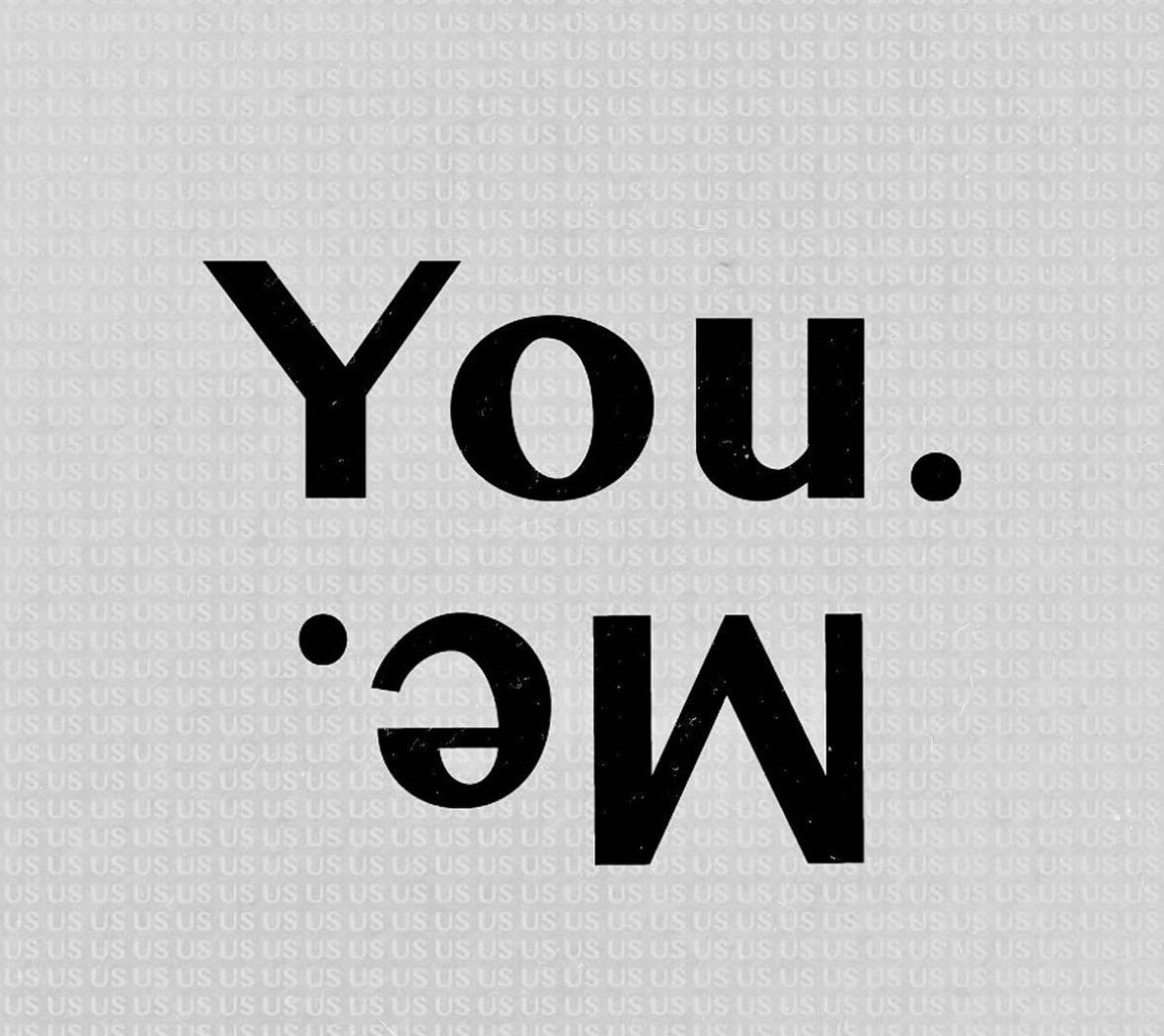 A black and white poster with the word 'You' in large bold letters at the top, and the word 'Me' upside down at the bottom, creating a mirror image.