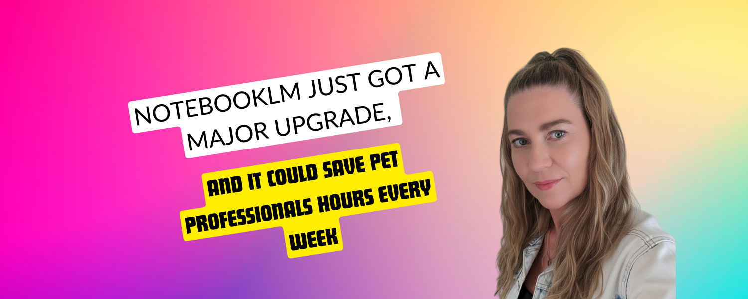 NotebookLM Just Got a Major Upgrade, and It Could Save Pet Professionals Hours Every Week
