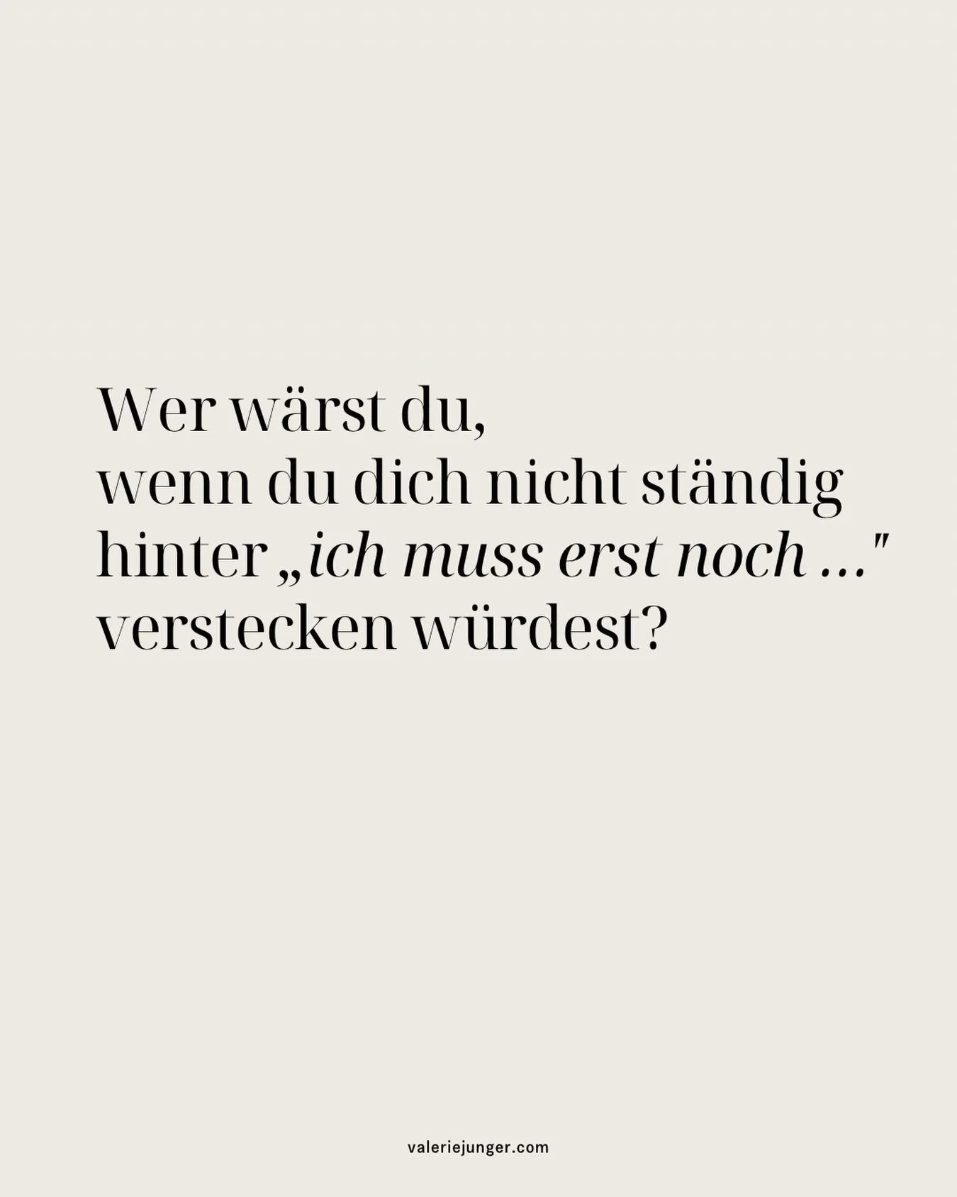Erst wenn die Kinder gr&ouml;&szlig;er sind, der Job ruhiger wird, ich sicherer bin. Erst wenn ich mehr Zeit habe, der Moment perfekt ist, ich wei&szlig; dass es klappt. Erst wenn ich wirklich bereit bin.

Ich kenne diese S&auml;tze aus eigener Erfah