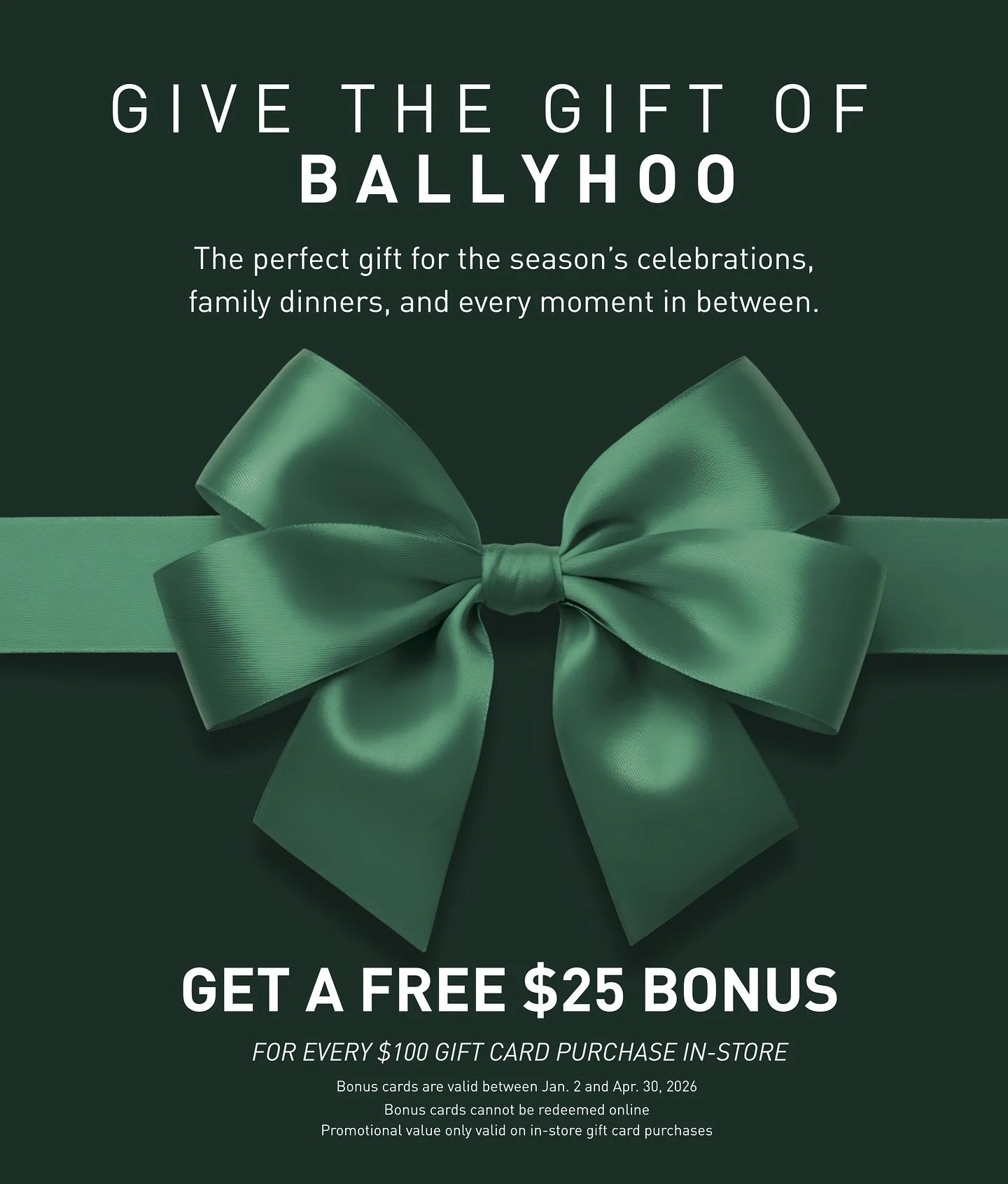 ✨ It&rsquo;s Bonus Card Season at Ballyhoo! ✨
Give the gift that always fits. For every $100 in gift cards purchased in-store, receive a $25 bonus card to treat yourself later.

Redeem your bonus January 2&ndash;April 30 and keep the celebrations goi