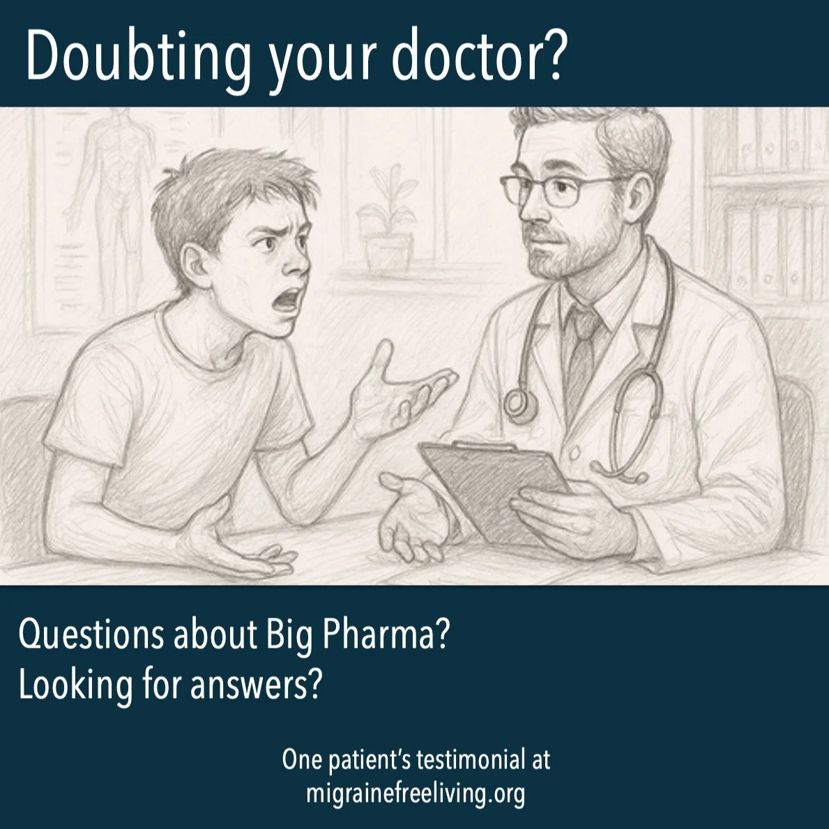 Now more than ever the credibility of physicians is being called into question. Are they just trying to make a buck? What are they not telling you? Or is the hype in the media clouding your judgment?

Learn the truth at migrainefreeliving.org.