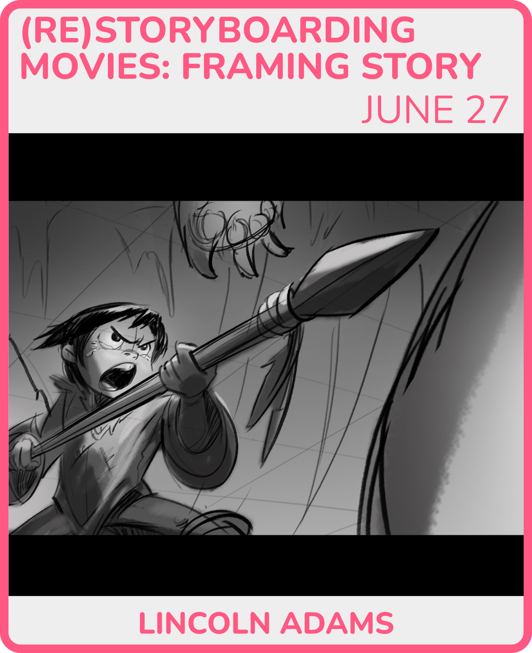 Promotional poster with pink and gray background, featuring black and white illustrative artwork of a young person holding a staff with a spiked ball at the top. The text reads '(Re)storyboarding Movies: Framing Story June 27' at the top and 'Lincoln Adams' at the bottom.