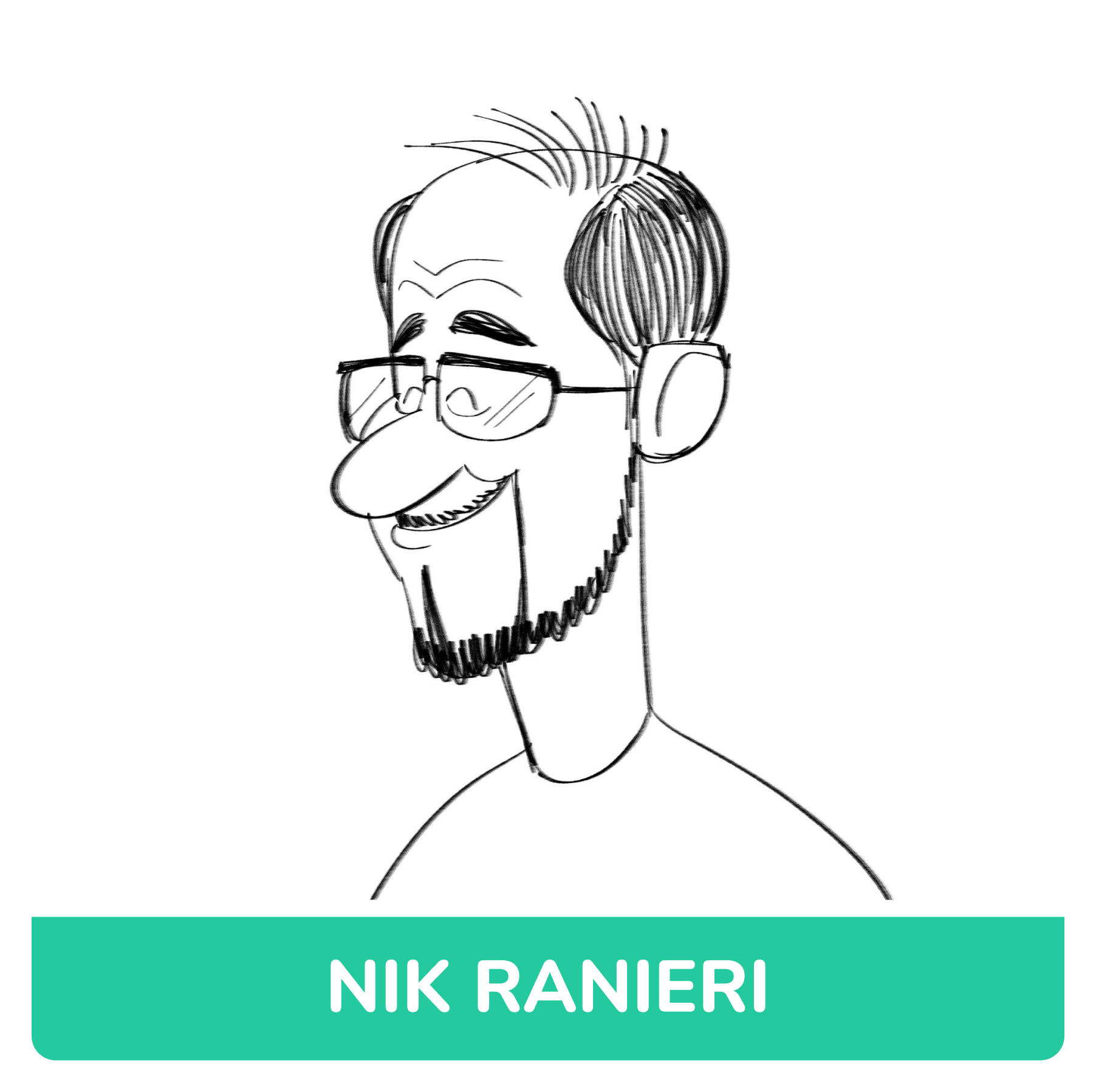 A black and white sketch of a smiling man with a beard, wearing glasses and headphones. The man has short hair with some longer strands at the top. Below the image, there is a teal-colored section with white text that says "Nik Raneri."