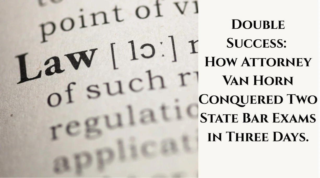 Double Success: How Attorney Van Horn Conquered Two State Bar Exams in Three Days