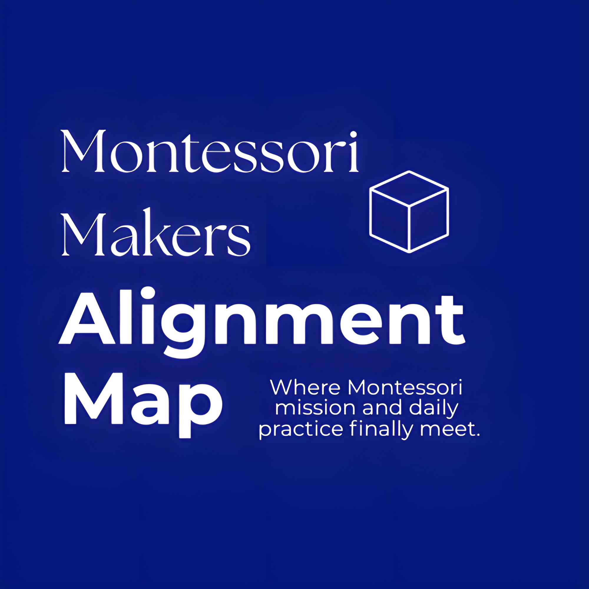 Blue promotional graphic for Montessori Makers Alignment Map, featuring a 3D cube icon and the text 'Where Montessori mission and daily practice finally meet.'